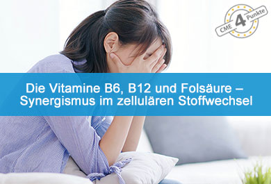 Die Vitamine B6, B12 und Folsäure – Synergismus im zellulären Stoffwechsel